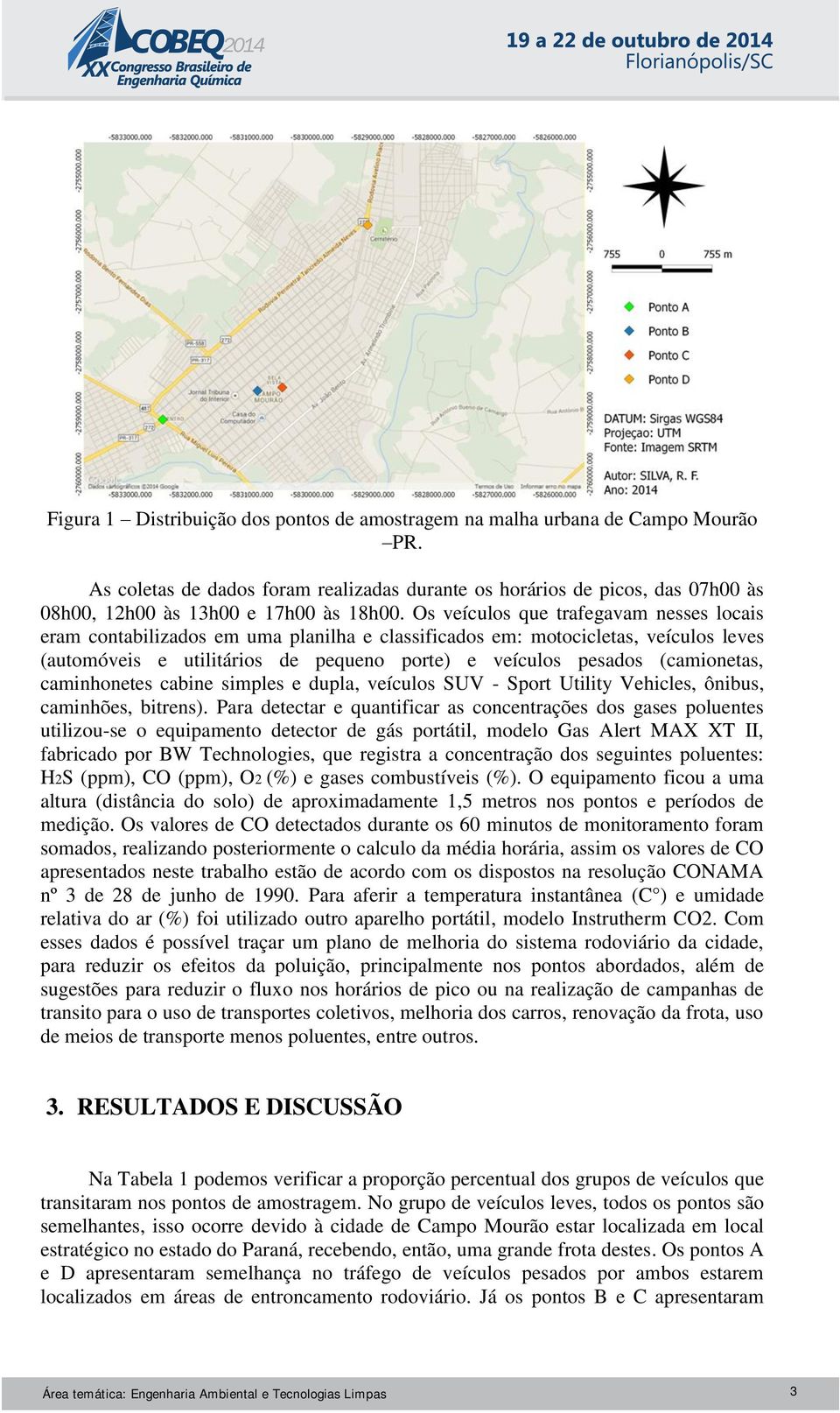 Os veículos que trafegavam nesses locais eram contabilizados em uma planilha e classificados em: motocicletas, veículos leves (automóveis e utilitários de pequeno porte) e veículos pesados