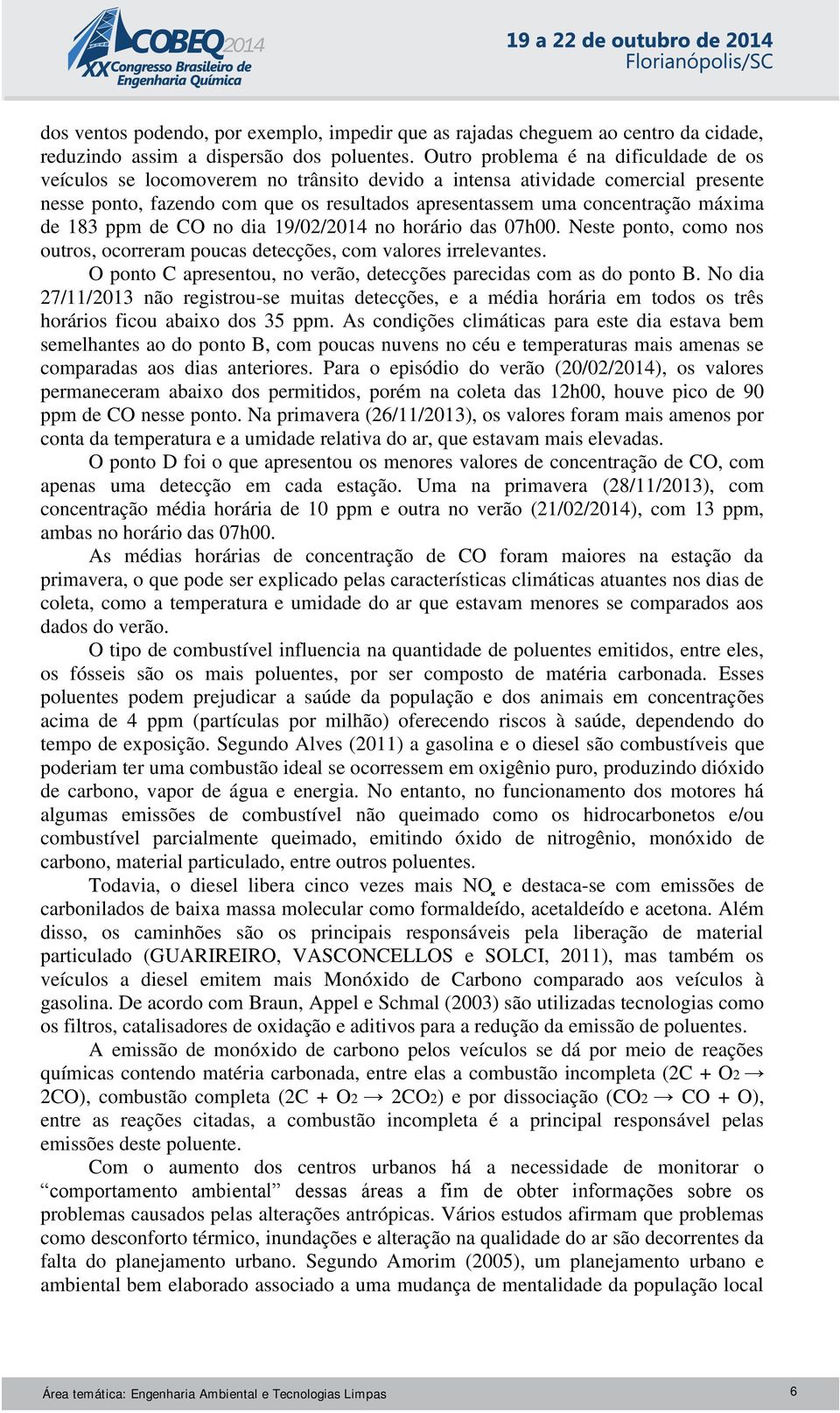 máxima de 183 ppm de CO no dia 19/02/2014 no horário das 07h00. Neste ponto, como nos outros, ocorreram poucas detecções, com valores irrelevantes.