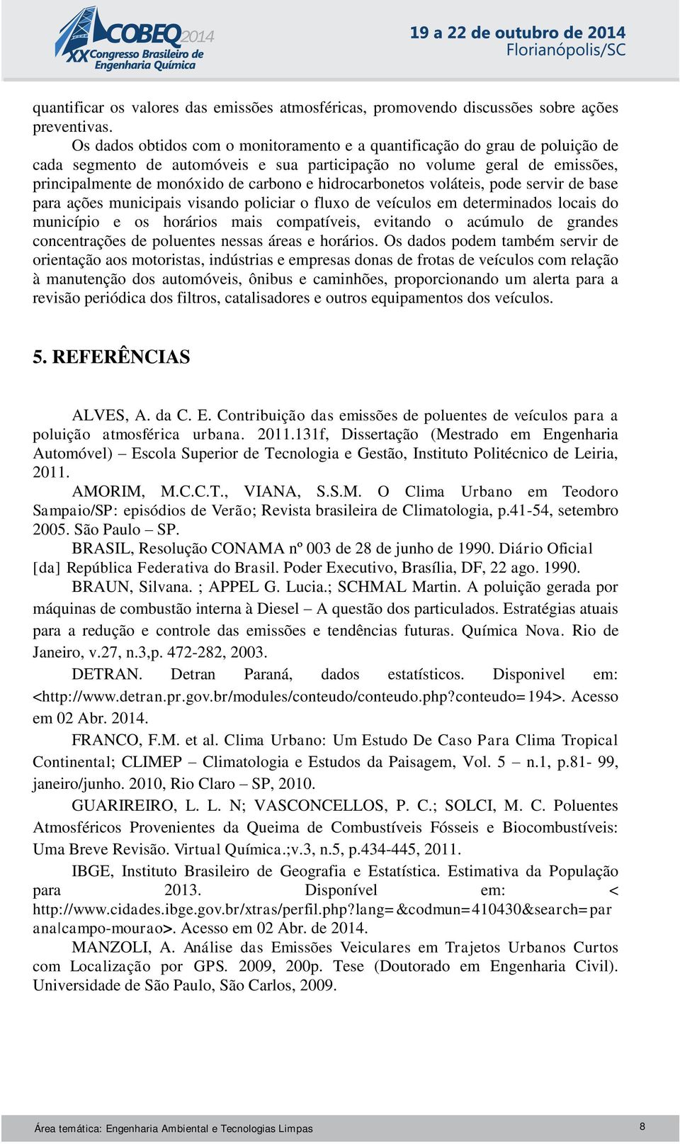 hidrocarbonetos voláteis, pode servir de base para ações municipais visando policiar o fluxo de veículos em determinados locais do município e os horários mais compatíveis, evitando o acúmulo de