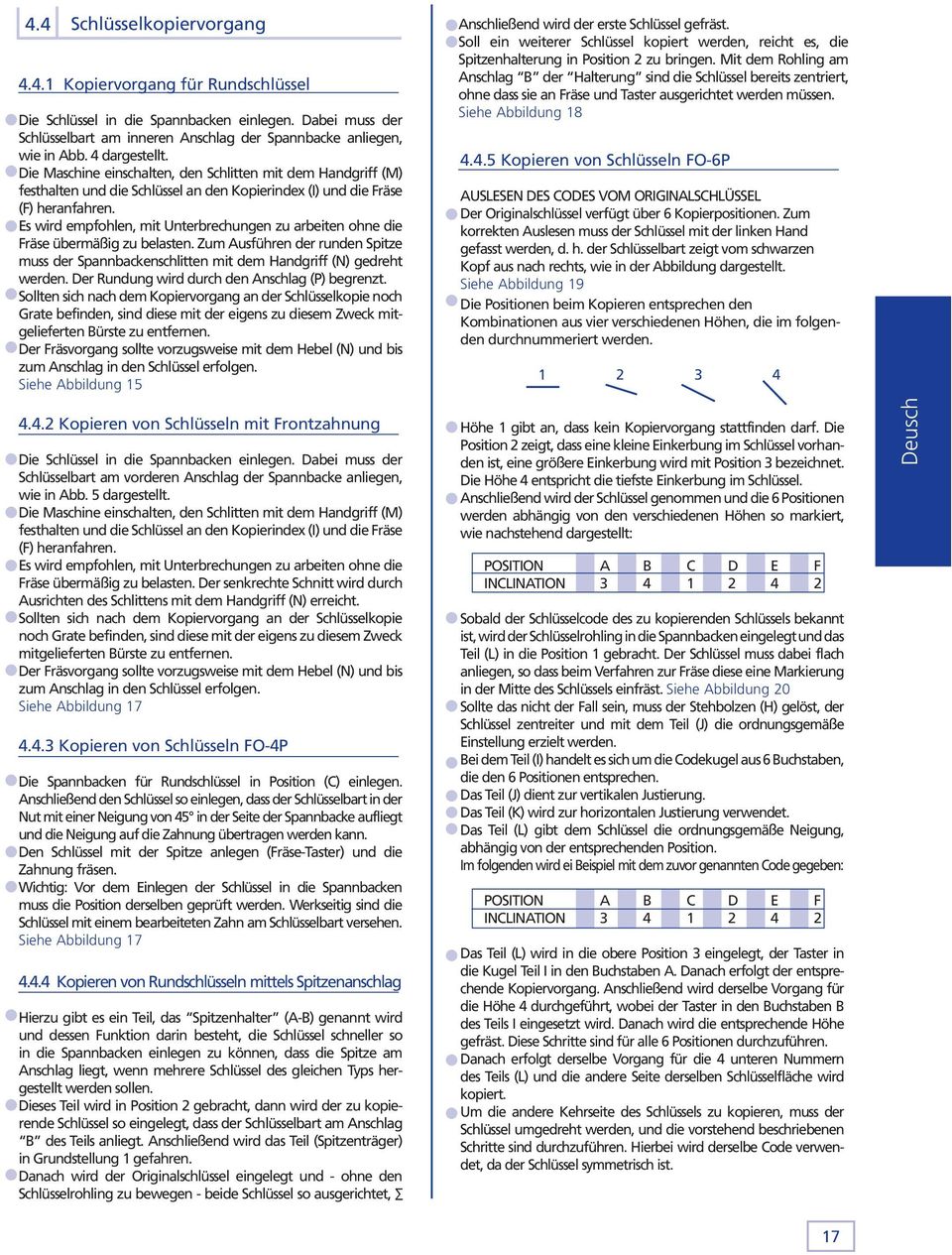 Es wird empfohlen, mit Unterbrechungen zu arbeiten ohne die Fräse übermäßig zu belasten. Zum Ausführen der runden Spitze muss der Spannbackenschlitten mit dem Handgriff (N) gedreht werden.