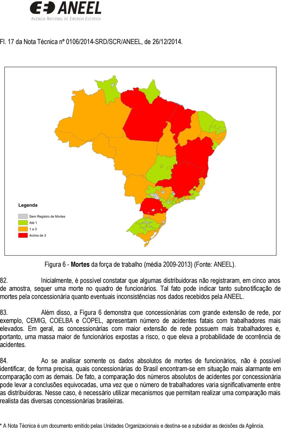 Tal fato pode indicar tanto subnotificação de mortes pela concessionária quanto eventuais inconsistências nos dados recebidos pela ANEEL. 83.