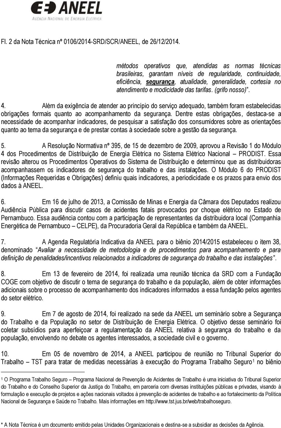 das tarifas. (grifo nosso). 4. Além da exigência de atender ao princípio do serviço adequado, também foram estabelecidas obrigações formais quanto ao acompanhamento da segurança.