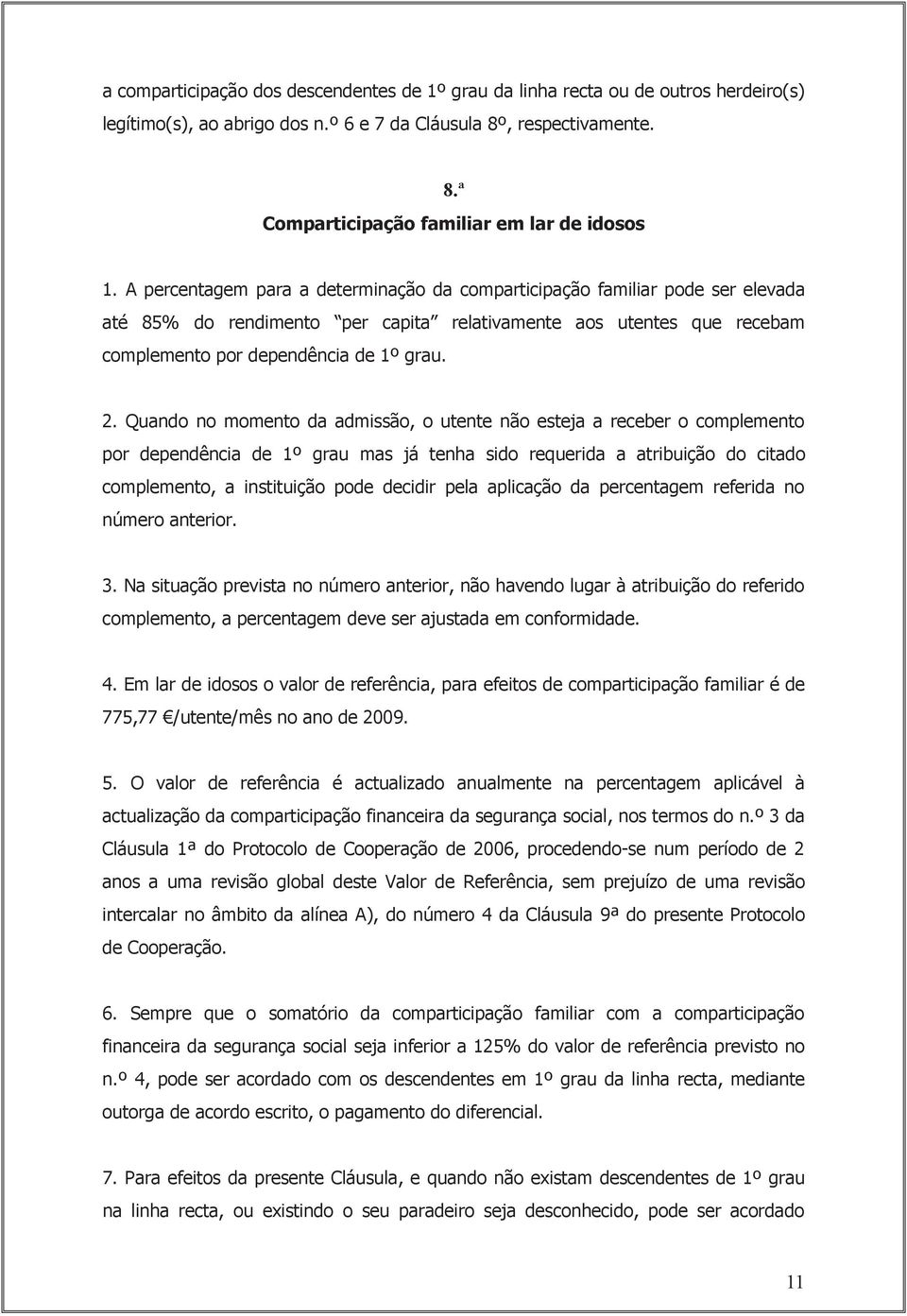 Quando no momento da admissão, o utente não esteja a receber o complemento por dependência de 1º grau mas já tenha sido requerida a atribuição do citado complemento, a instituição pode decidir pela