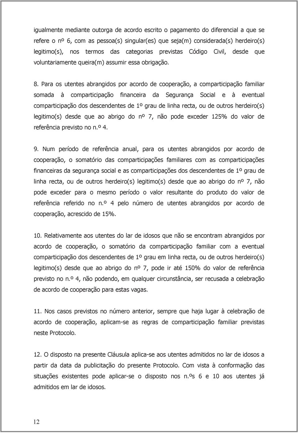 Para os utentes abrangidos por acordo de cooperação, a comparticipação familiar somada à comparticipação financeira da Segurança Social e à eventual comparticipação dos descendentes de 1º grau de