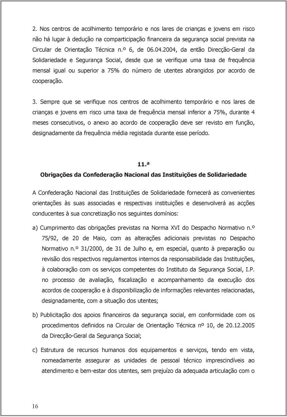 2004, da então Direcção-Geral da Solidariedade e Segurança Social, desde que se verifique uma taxa de frequência mensal igual ou superior a 75% do número de utentes abrangidos por acordo de