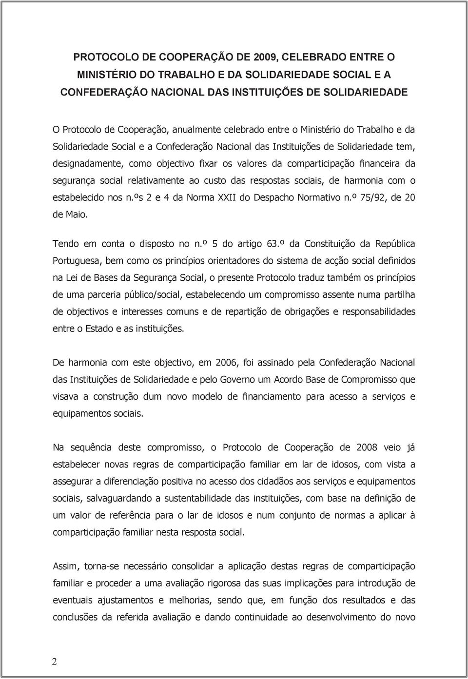 financeira da segurança social relativamente ao custo das respostas sociais, de harmonia com o estabelecido nos n.ºs 2 e 4 da Norma XXII do Despacho Normativo n.º 75/92, de 20 de Maio.