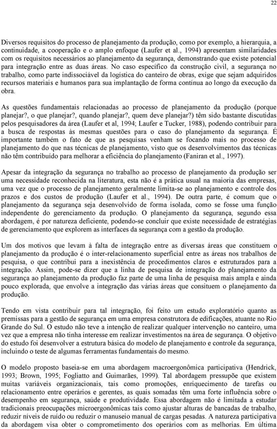 No caso específico da construção civil, a segurança no trabalho, como parte indissociável da logística do canteiro de obras, exige que sejam adquiridos recursos materiais e humanos para sua