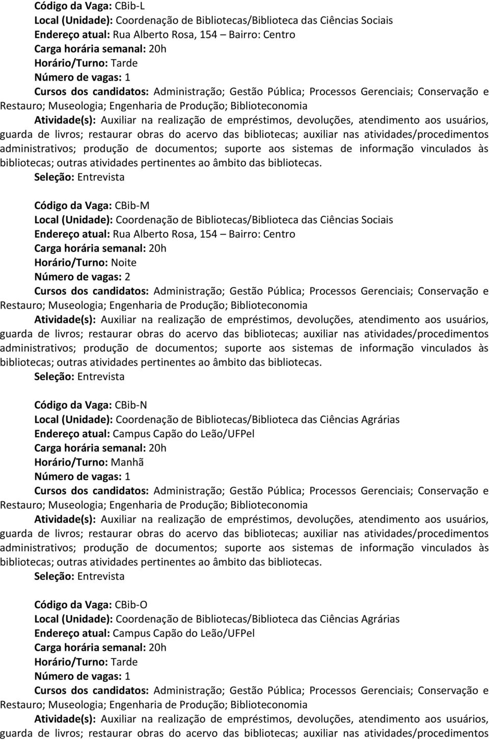 Horário/Turno: Noite Número de vagas: 2 Código da Vaga: CBib-N Local (Unidade): Coordenação de Bibliotecas/Biblioteca das Ciências Agrárias Endereço atual: