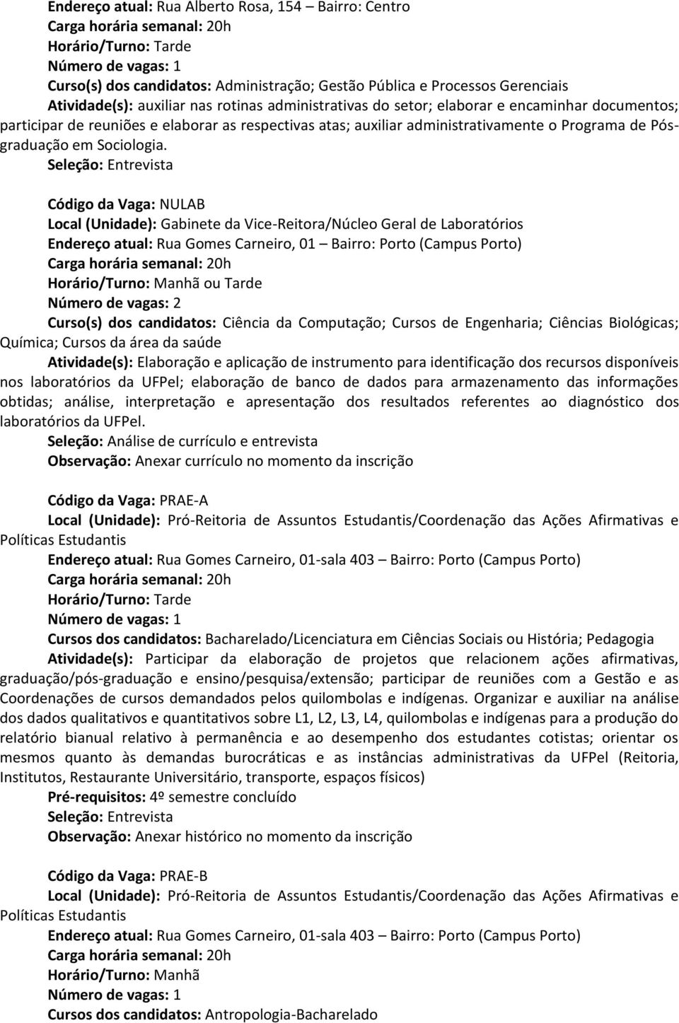 Código da Vaga: NULAB Local (Unidade): Gabinete da Vice-Reitora/Núcleo Geral de Laboratórios Número de vagas: 2 Curso(s) dos candidatos: Ciência da Computação; Cursos de Engenharia; Ciências