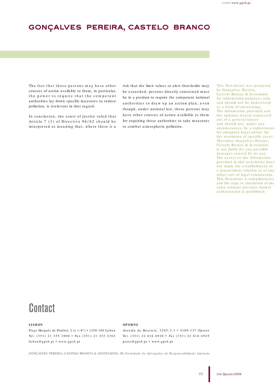 In conclusion, the court of justice ruled that Article 7 (3) of Directive 96/62 should be interpreted as meaning that, where there is a risk that the limit values or alert thresholds may be exceeded,