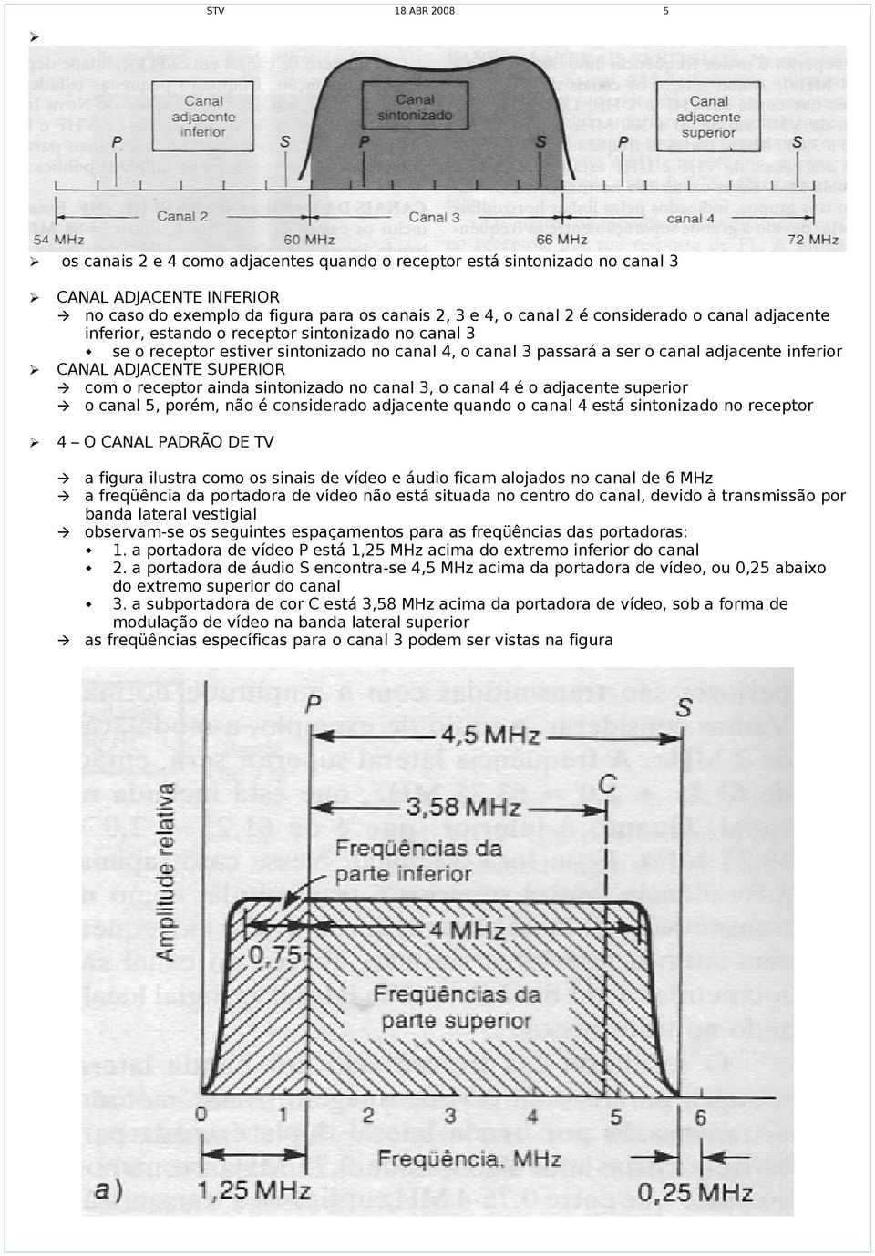 receptor ainda sintonizado no canal 3, o canal 4 é o adjacente superior o canal 5, porém, não é considerado adjacente quando o canal 4 está sintonizado no receptor 4 O CANAL PADRÃO DE TV a figura