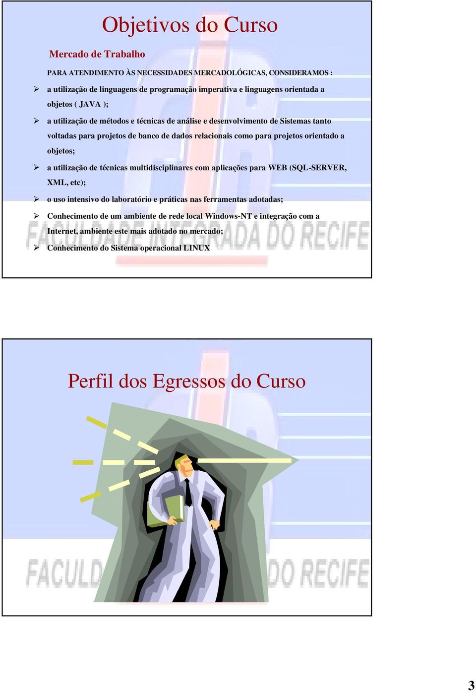 a objetos; a utilização de técnicas multidisciplinares com aplicações para WEB (SQL-SERVER, XML, etc); o uso intensivo do laboratório e práticas nas ferramentas adotadas;