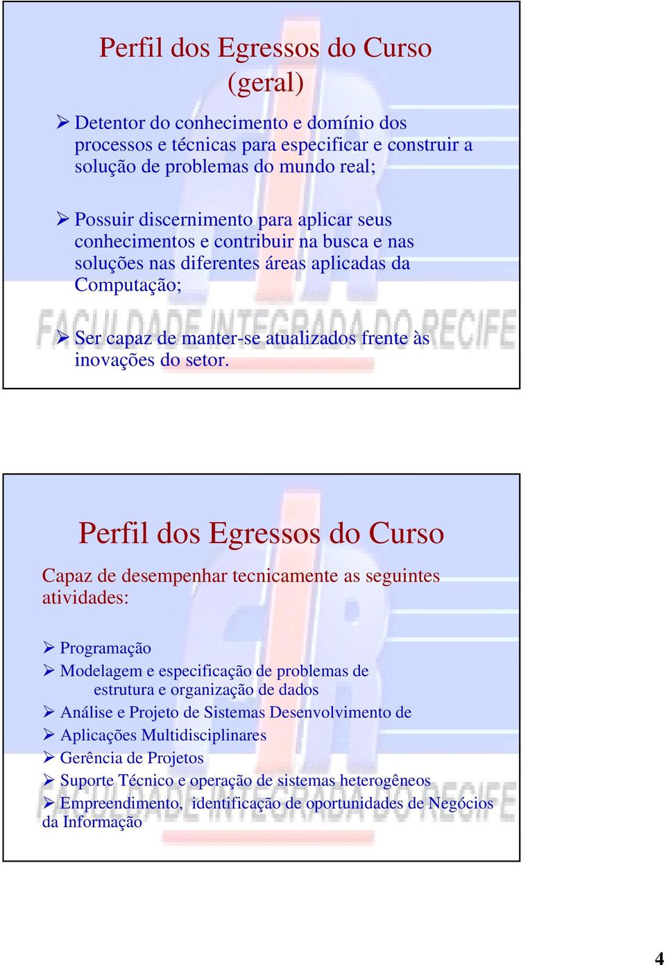 Perfil dos Egressos do Curso Capaz de desempenhar tecnicamente as seguintes atividades: Programação Modelagem e especificação de problemas de estrutura e organização de dados Análise e