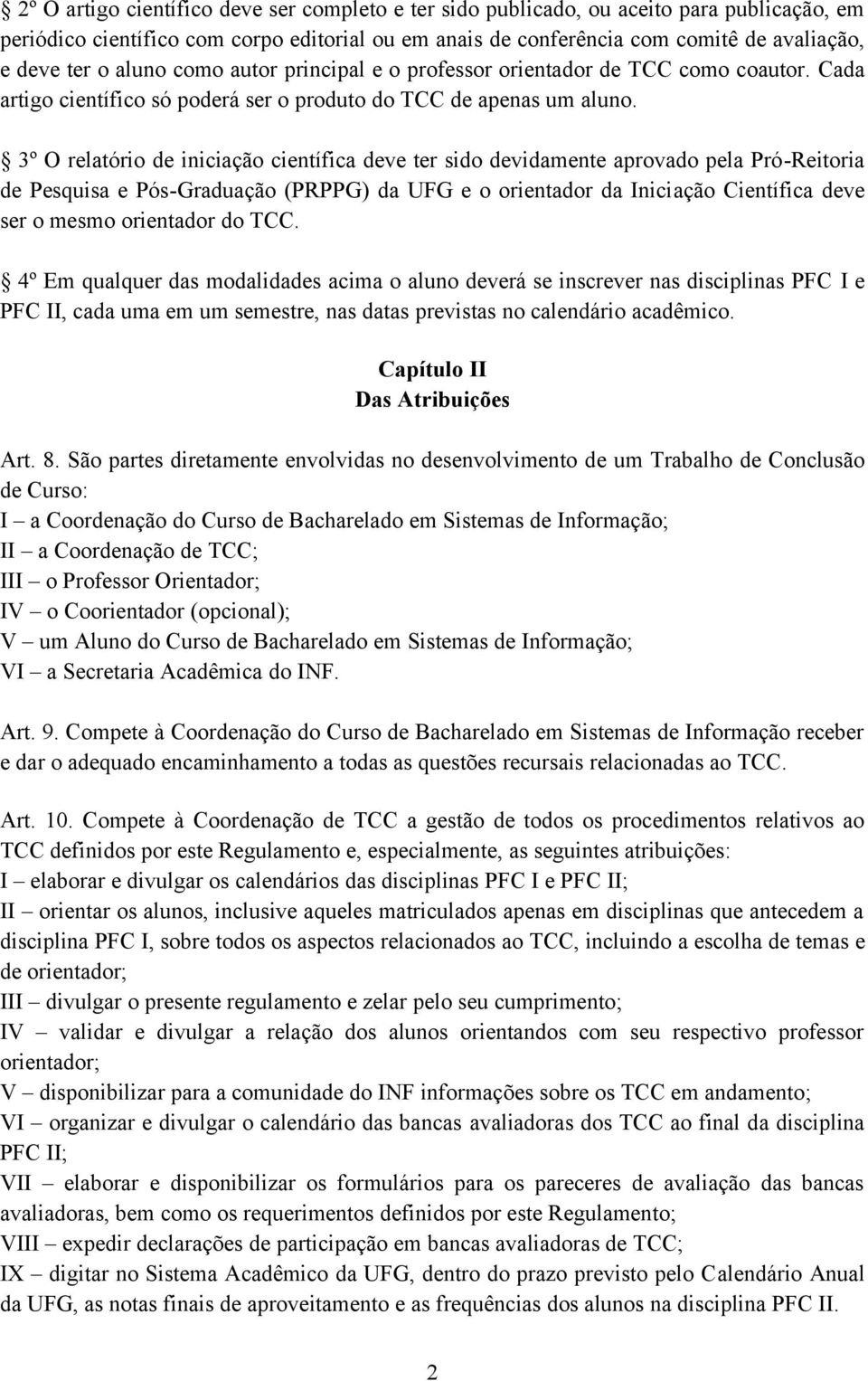 3º O relatório de iniciação científica deve ter sido devidamente aprovado pela Pró-Reitoria de Pesquisa e Pós-Graduação (PRPPG) da UFG e o orientador da Iniciação Científica deve ser o mesmo