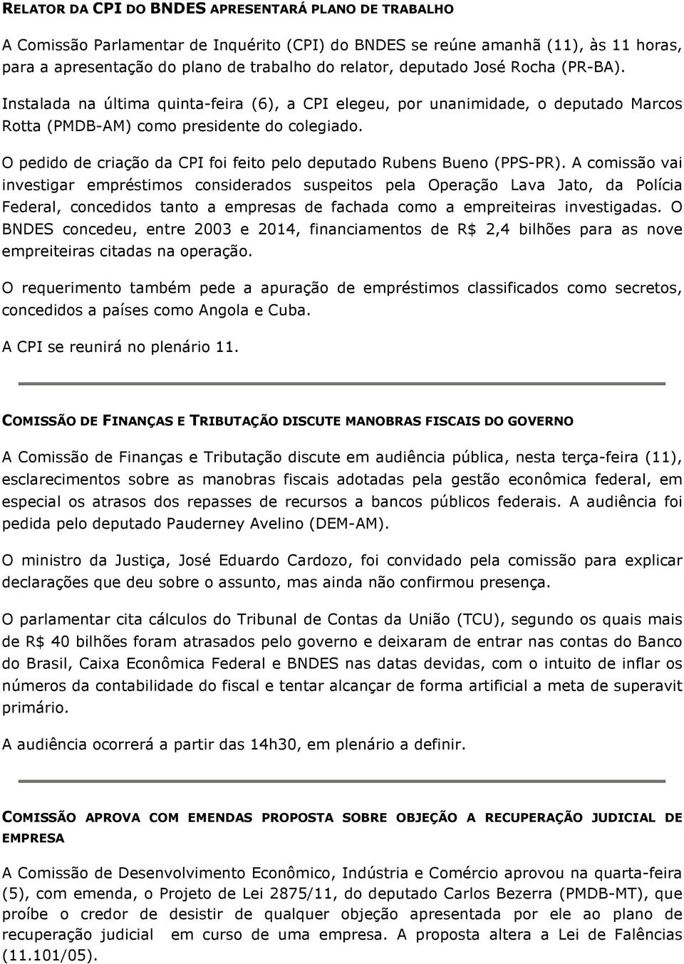 O pedido de criação da CPI foi feito pelo deputado Rubens Bueno (PPS-PR).