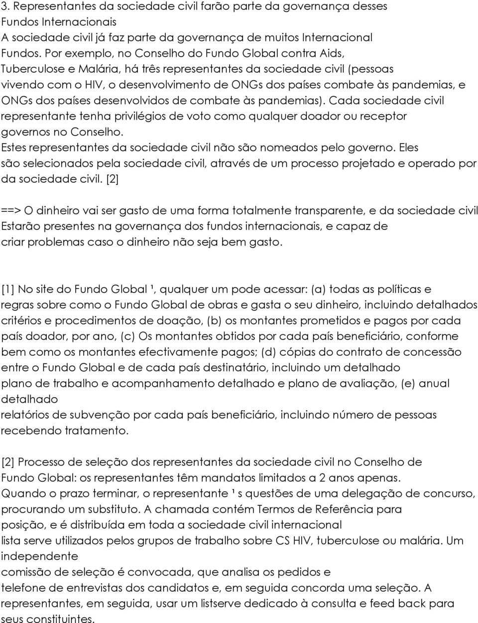 pandemias, e ONGs dos países desenvolvidos de combate às pandemias). Cada sociedade civil representante tenha privilégios de voto como qualquer doador ou receptor governos no Conselho.