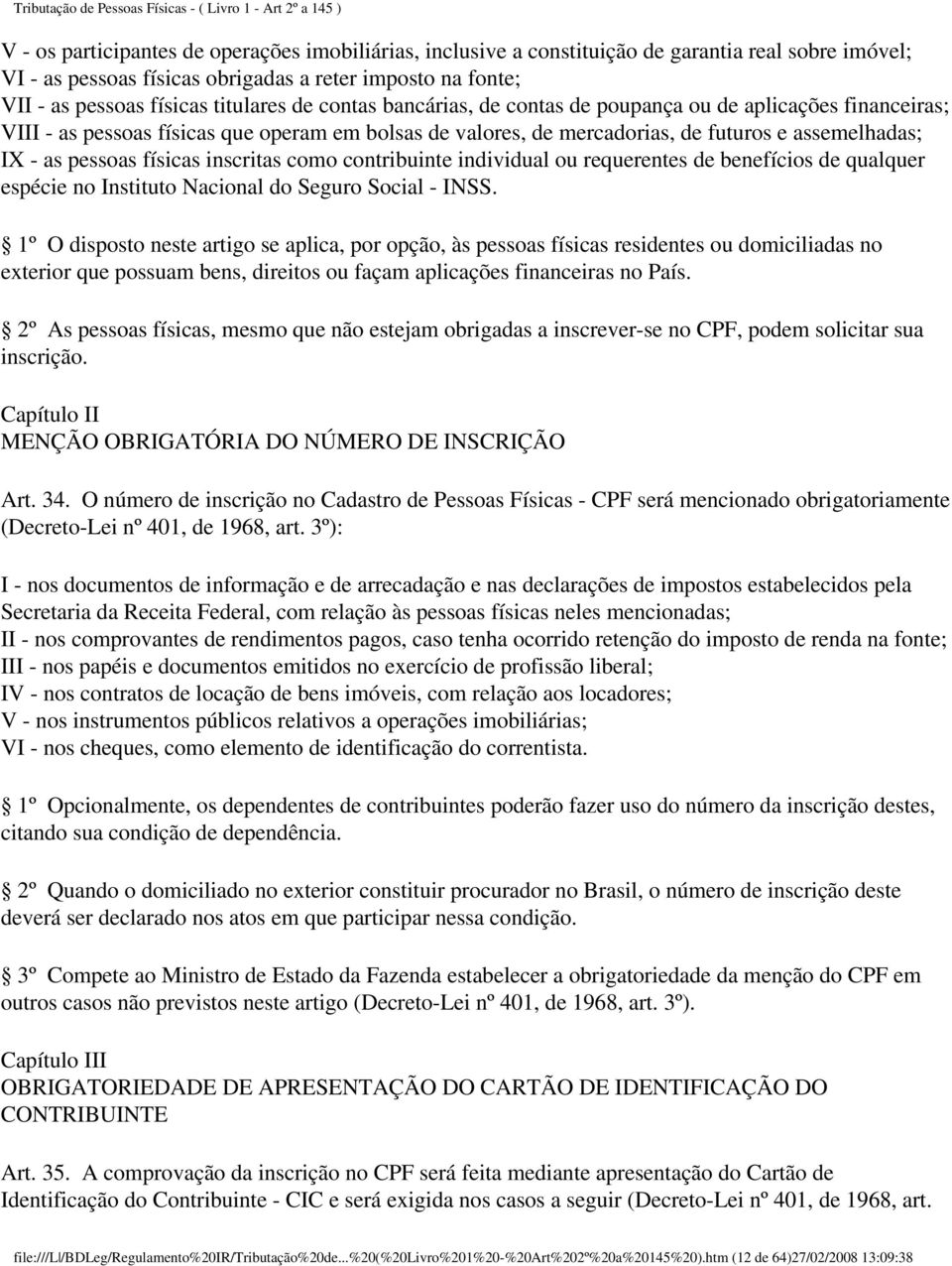 inscritas como contribuinte individual ou requerentes de benefícios de qualquer espécie no Instituto Nacional do Seguro Social - INSS.