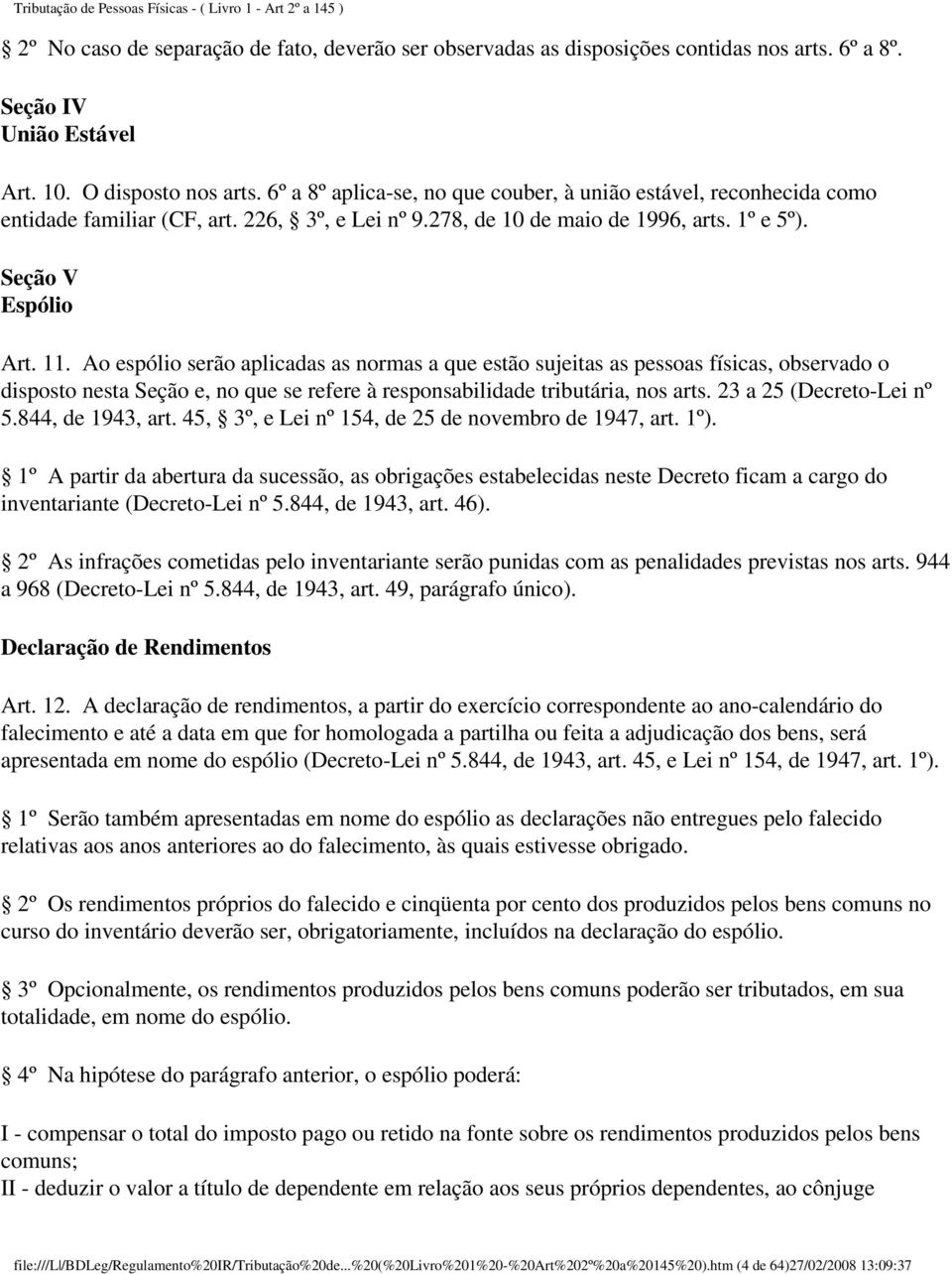 Ao espólio serão aplicadas as normas a que estão sujeitas as pessoas físicas, observado o disposto nesta Seção e, no que se refere à responsabilidade tributária, nos arts. 23 a 25 (Decreto-Lei nº 5.