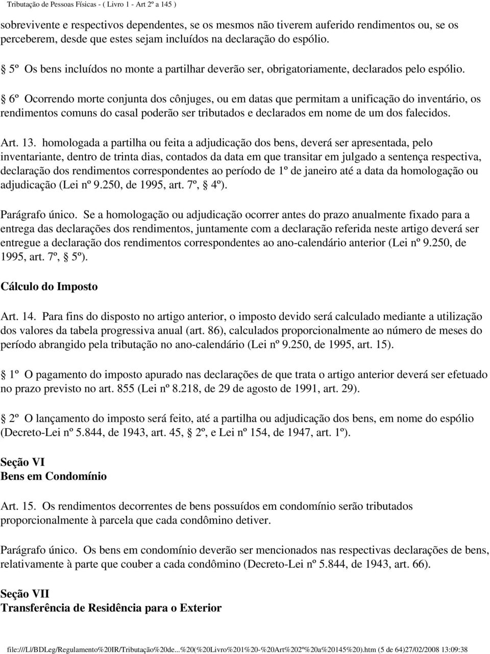 6º Ocorrendo morte conjunta dos cônjuges, ou em datas que permitam a unificação do inventário, os rendimentos comuns do casal poderão ser tributados e declarados em nome de um dos falecidos. Art. 13.