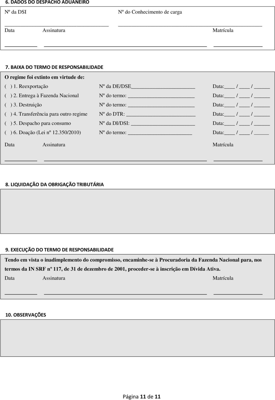 Despacho para consumo Nº da DI/DSI: Data: / / ( ) 6. Doação (Lei nº 12.350/2010) Nº do termo: Data: / / Data Assinatura Matrícula 8. LIQUIDAÇÃO DA OBRIGAÇÃO TRIBUTÁRIA 9.