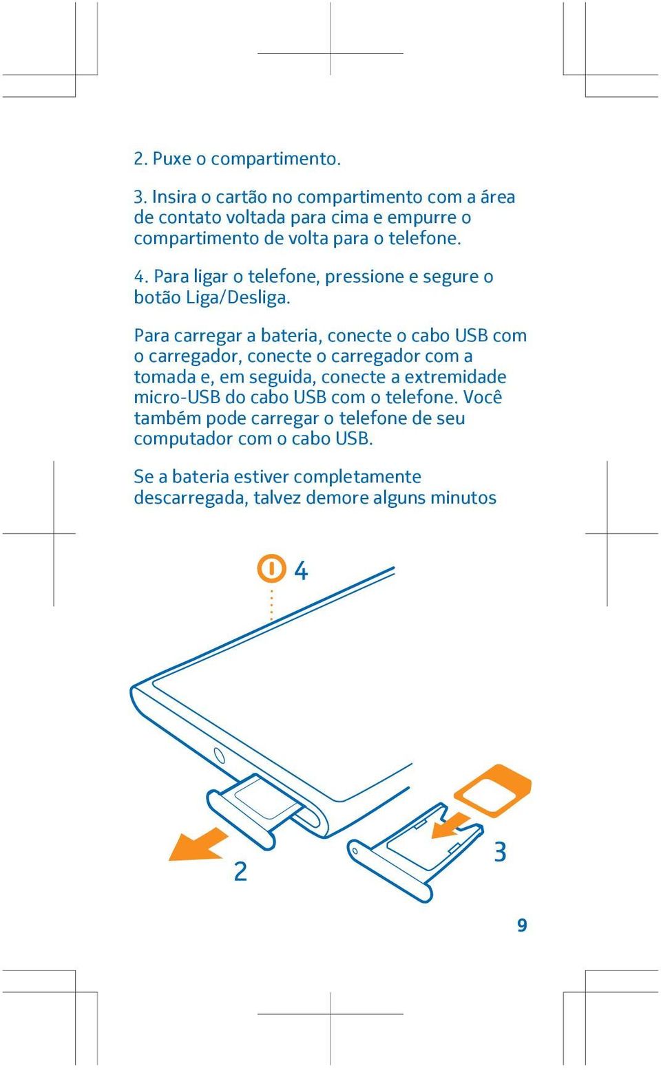 Para ligar o telefone, pressione e segure o botão Liga/Desliga.