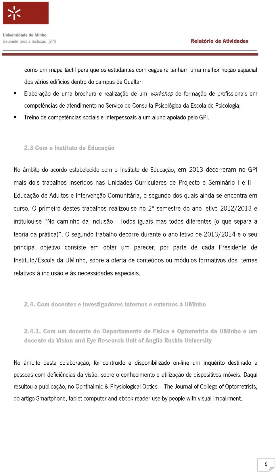 3 Com o Instituto de Educação No âmbito do acordo estabelecido com o Instituto de Educação, em 2013 decorreram no GPI mais dois trabalhos inseridos nas Unidades Curriculares de Projecto e Seminário I