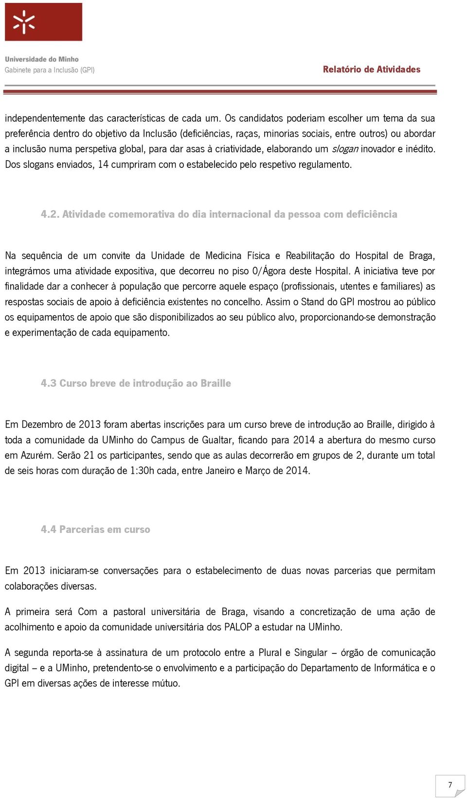 asas à criatividade, elaborando um slogan inovador e inédito. Dos slogans enviados, 14 cumpriram com o estabelecido pelo respetivo regulamento. 4.2.