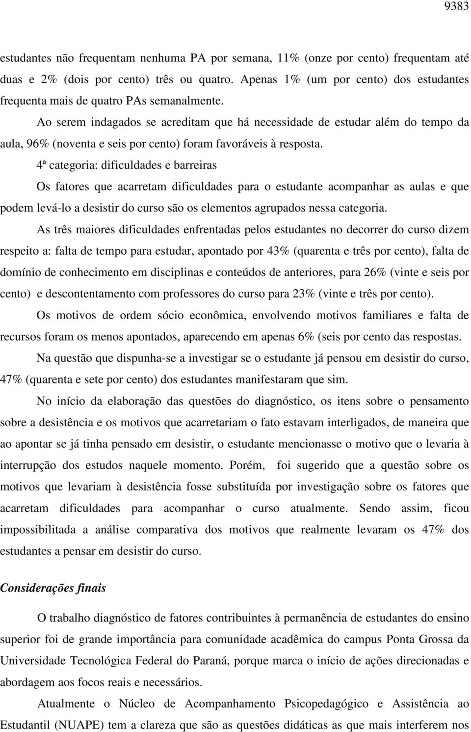 Ao serem indagados se acreditam que há necessidade de estudar além do tempo da aula, 96% (noventa e seis por cento) foram favoráveis à resposta.