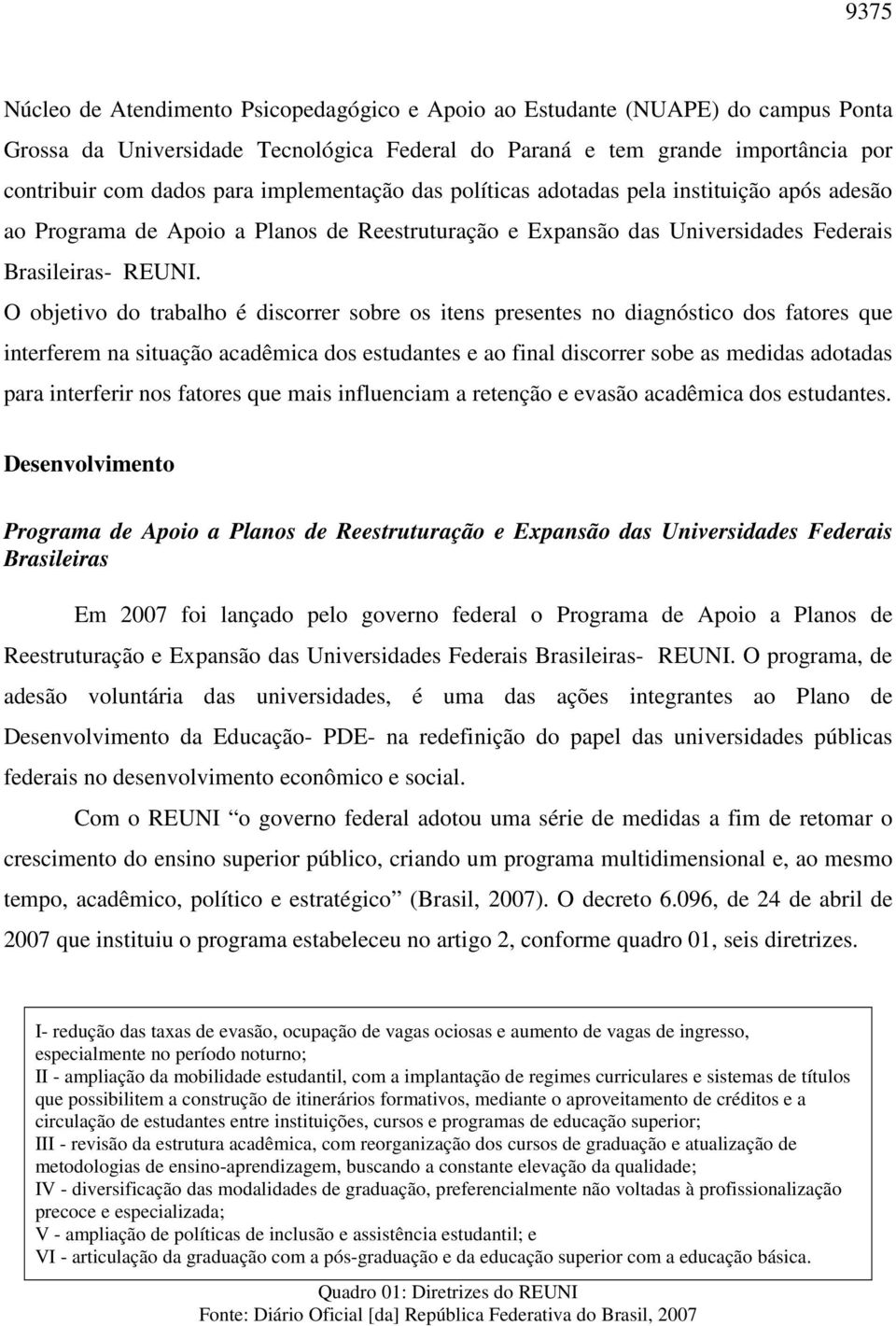 O objetivo do trabalho é discorrer sobre os itens presentes no diagnóstico dos fatores que interferem na situação acadêmica dos estudantes e ao final discorrer sobe as medidas adotadas para