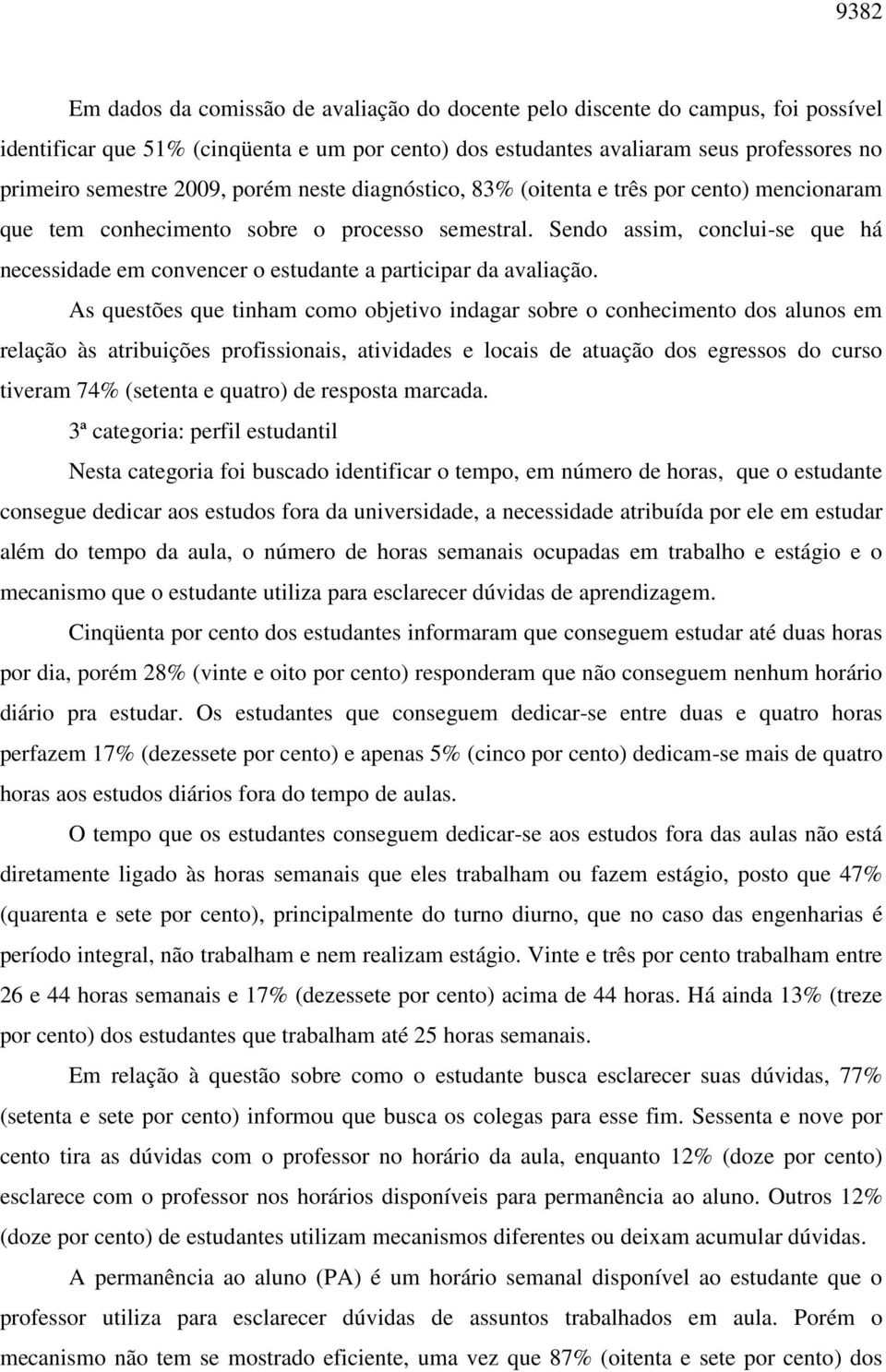 Sendo assim, conclui-se que há necessidade em convencer o estudante a participar da avaliação.