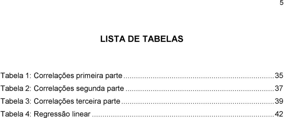 .. 35 Tabela 2: Correlações segunda parte.