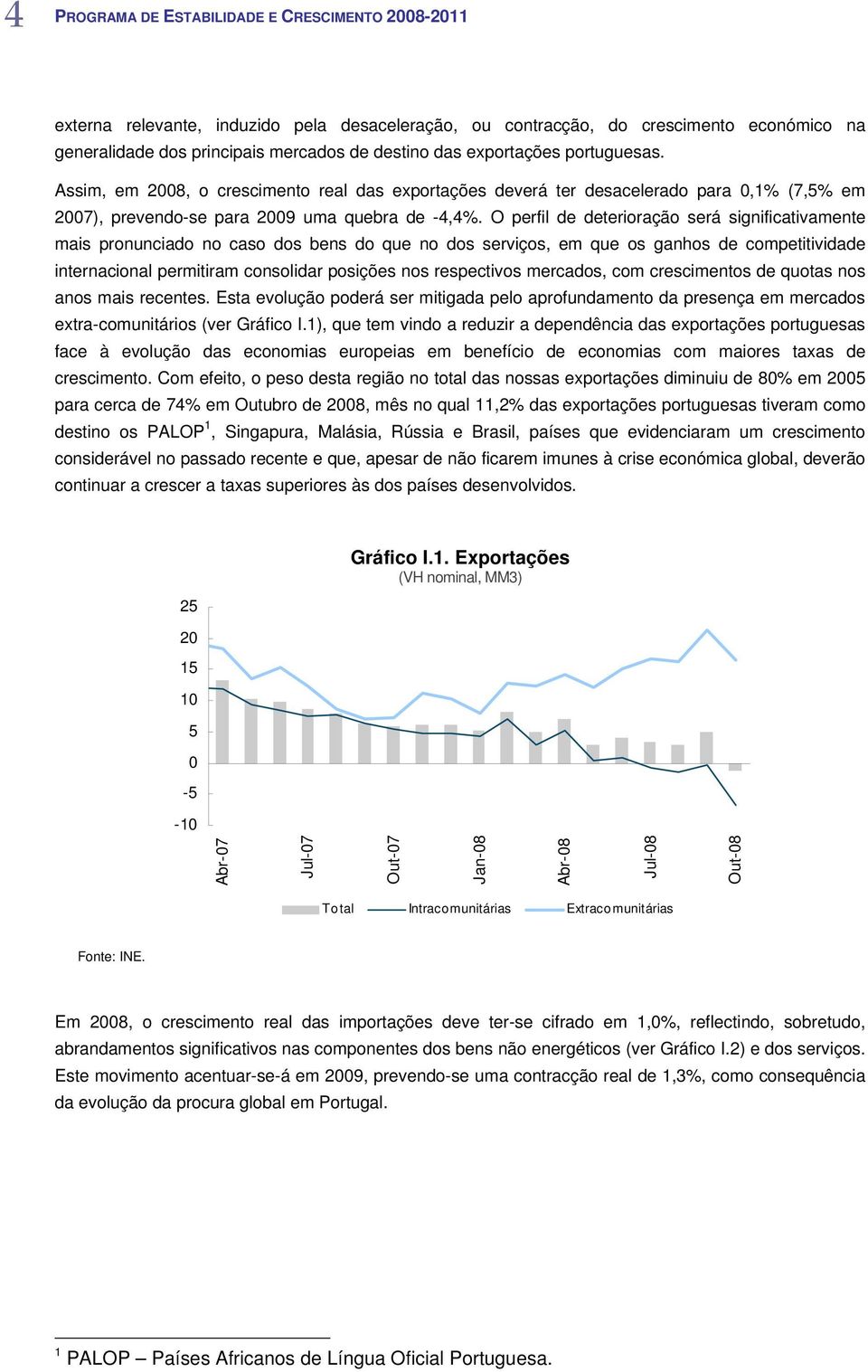 O perfil de deterioração será significativamente mais pronunciado no caso dos bens do que no dos serviços, em que os ganhos de competitividade internacional permitiram consolidar posições nos