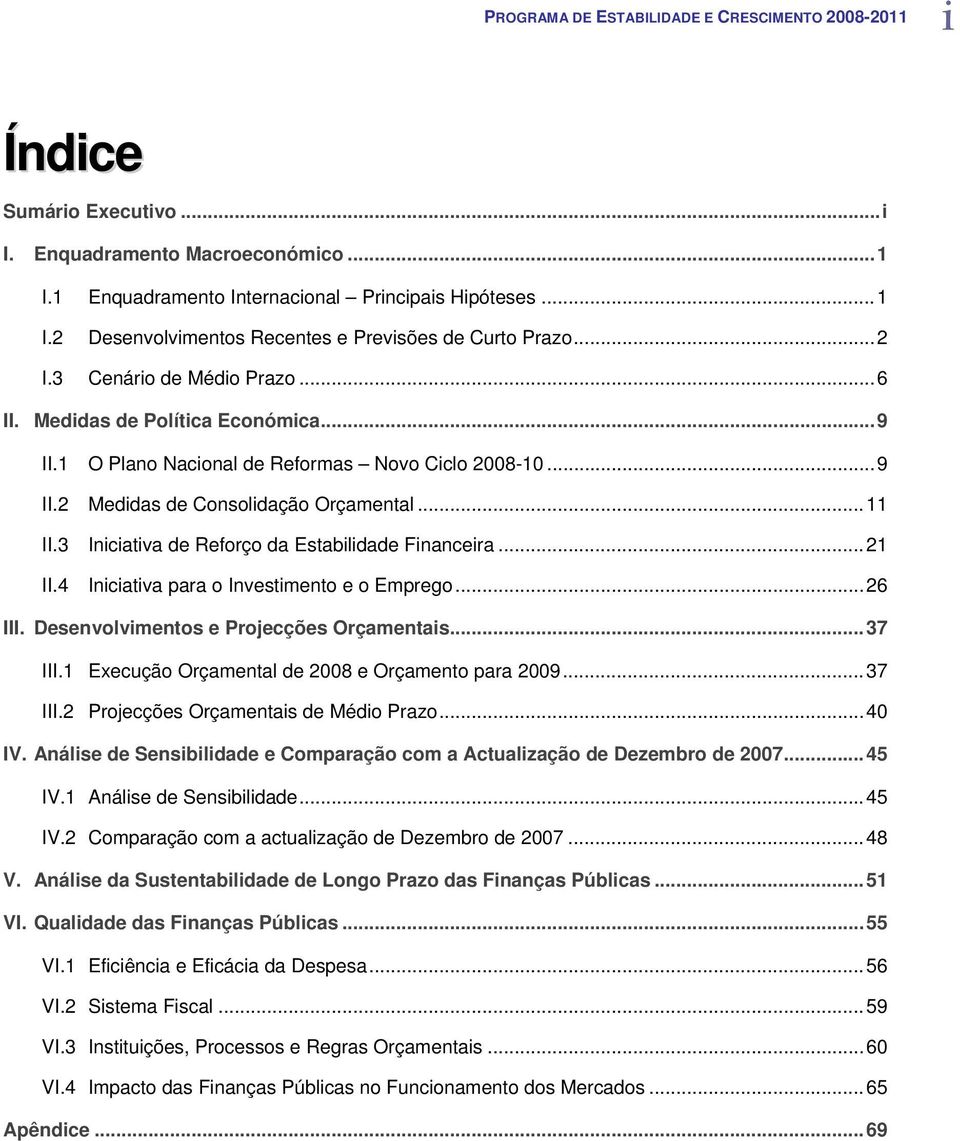 3 Iniciativa de Reforço da Estabilidade Financeira...21 II.4 Iniciativa para o Investimento e o Emprego...26 III. Desenvolvimentos e Projecções Orçamentais...37 III.