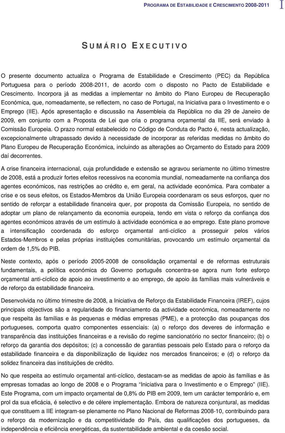 Incorpora já as medidas a implementar no âmbito do Plano Europeu de Recuperação Económica, que, nomeadamente, se reflectem, no caso de Portugal, na Iniciativa para o Investimento e o Emprego (IIE).