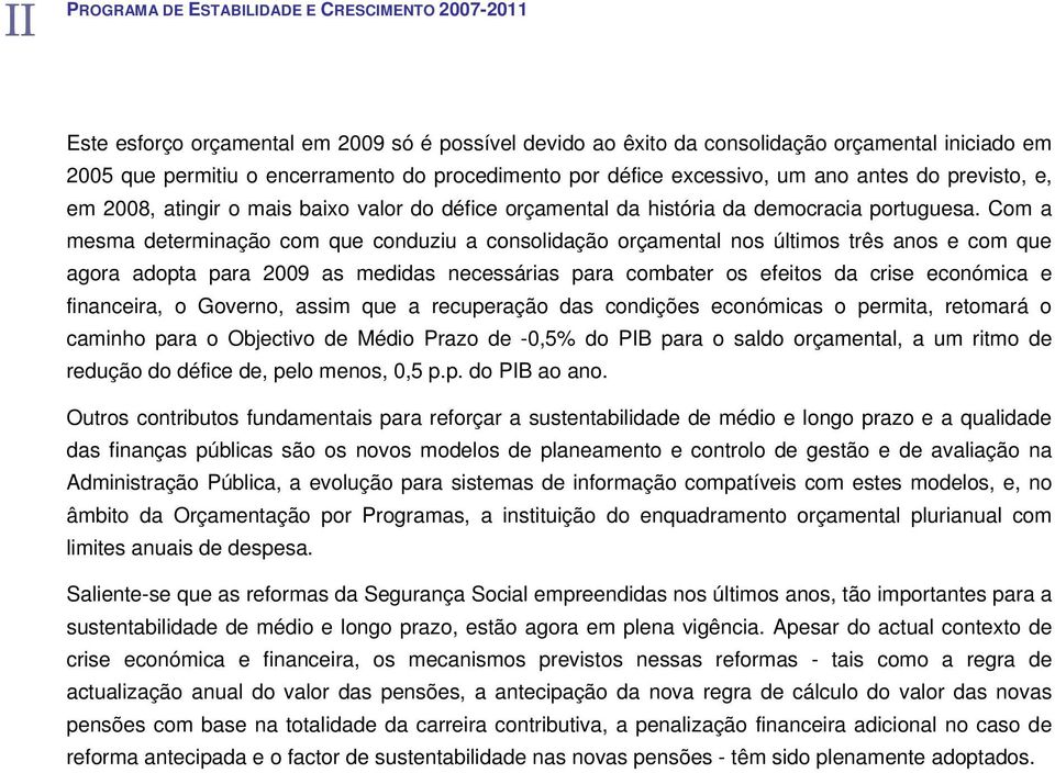 Com a mesma determinação com que conduziu a consolidação orçamental nos últimos três anos e com que agora adopta para 2009 as medidas necessárias para combater os efeitos da crise económica e