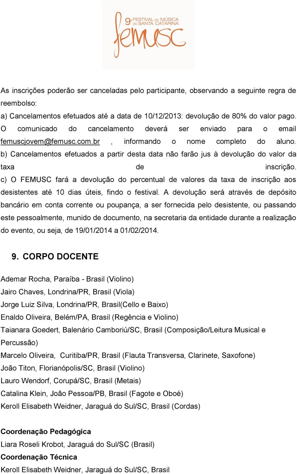 b) Cancelamentos efetuados a partir desta data não farão jus à devolução do valor da taxa de inscrição.