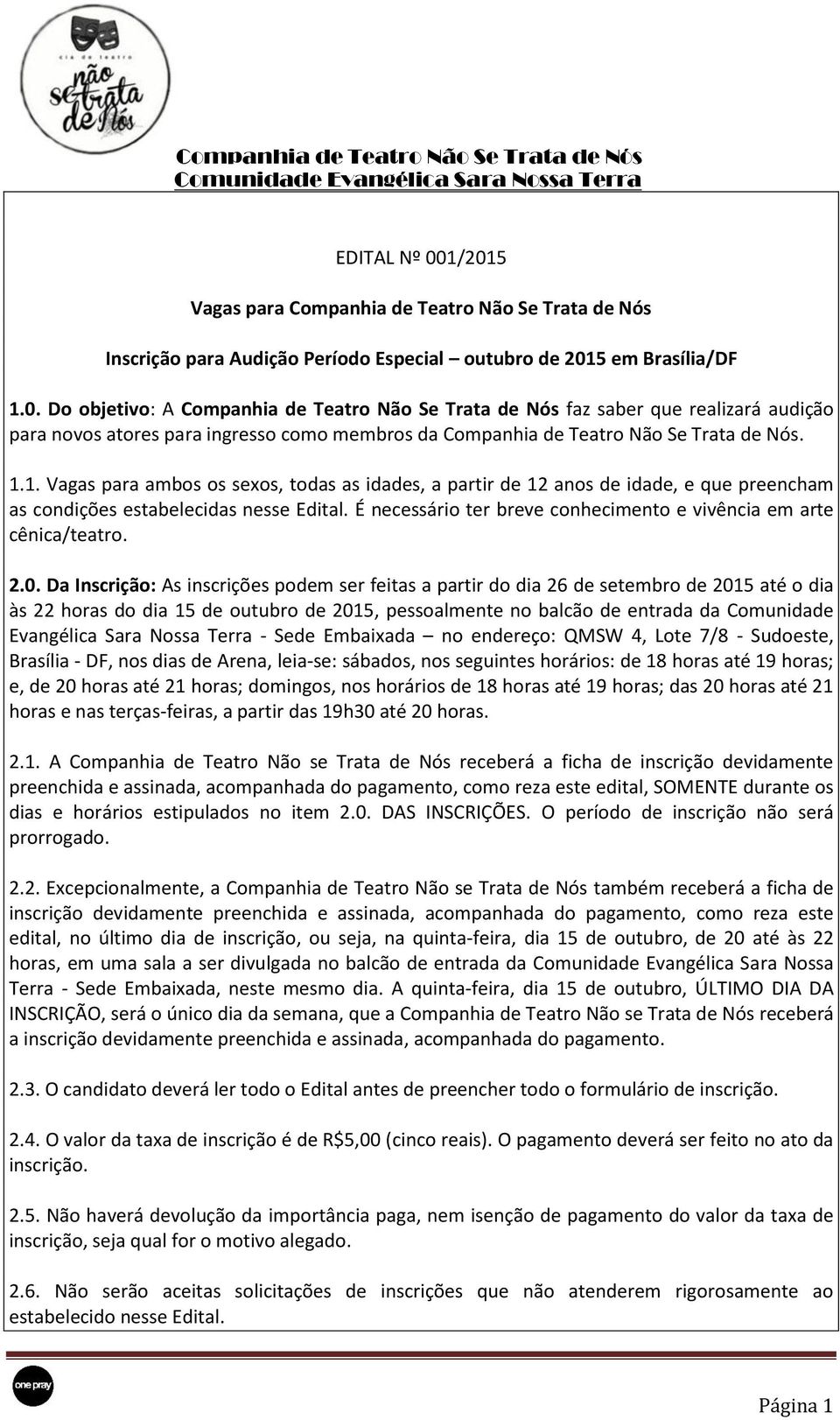 É necessário ter breve conhecimento e vivência em arte cênica/teatro. 2.0.