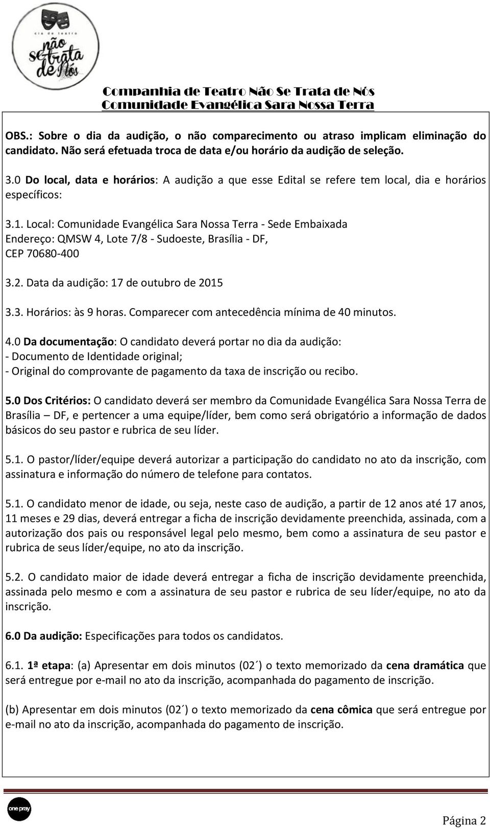 Local: - Sede Embaixada Endereço: QMSW 4, Lote 7/8 - Sudoeste, Brasília - DF, CEP 70680-400 3.2. Data da audição: 17 de outubro de 2015 3.3. Horários: às 9 horas.