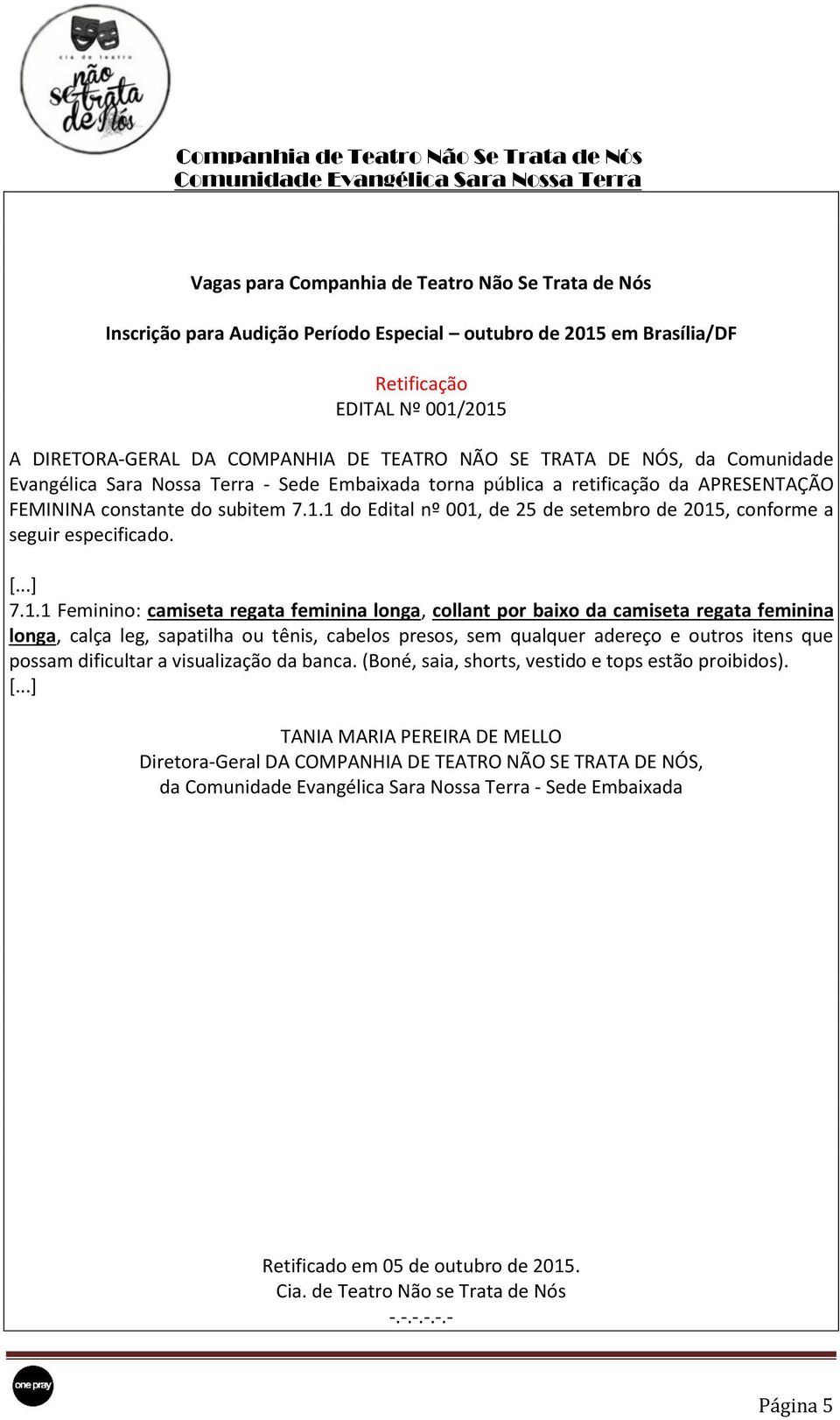 1 do Edital nº 001, de 25 de setembro de 2015, conforme a seguir especificado. [...] 7.1.1 Feminino: camiseta regata feminina longa, collant por baixo da camiseta regata feminina longa, calça leg,