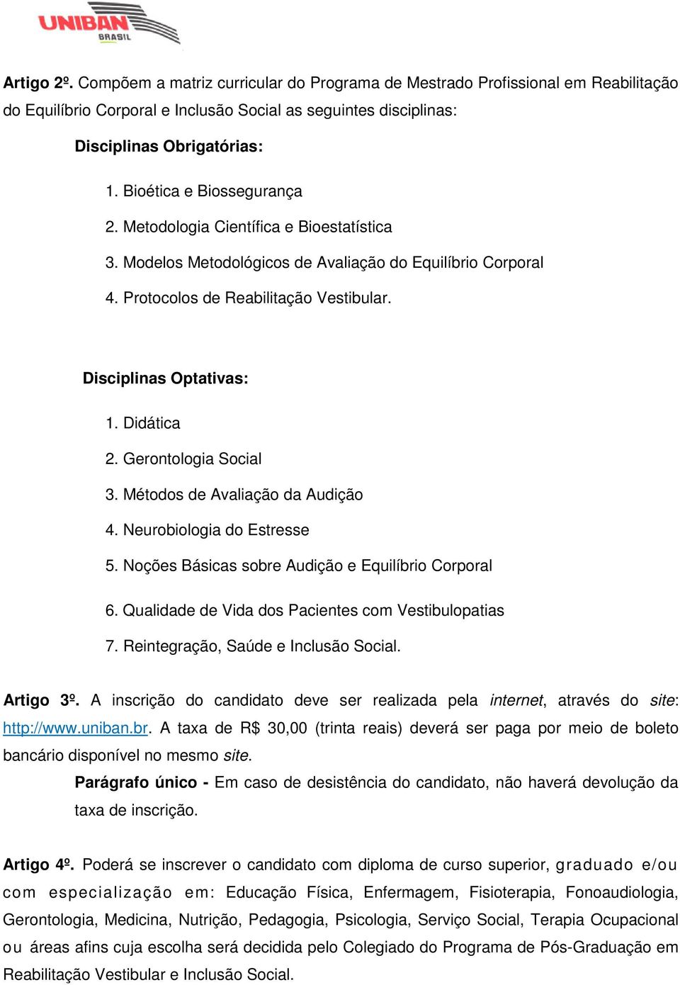 Didática 2. Gerontologia Social 3. Métodos de Avaliação da Audição 4. Neurobiologia do Estresse 5. Noções Básicas sobre Audição e Equilíbrio Corporal 6. Qualidade de Vida dos Pacientes com 7.