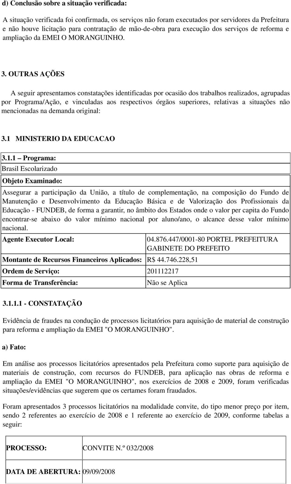 OUTRAS AÇÕES A seguir apresentamos constatações identificadas por ocasião dos trabalhos realizados, agrupadas por Programa/Ação, e vinculadas aos respectivos órgãos superiores, relativas a situações