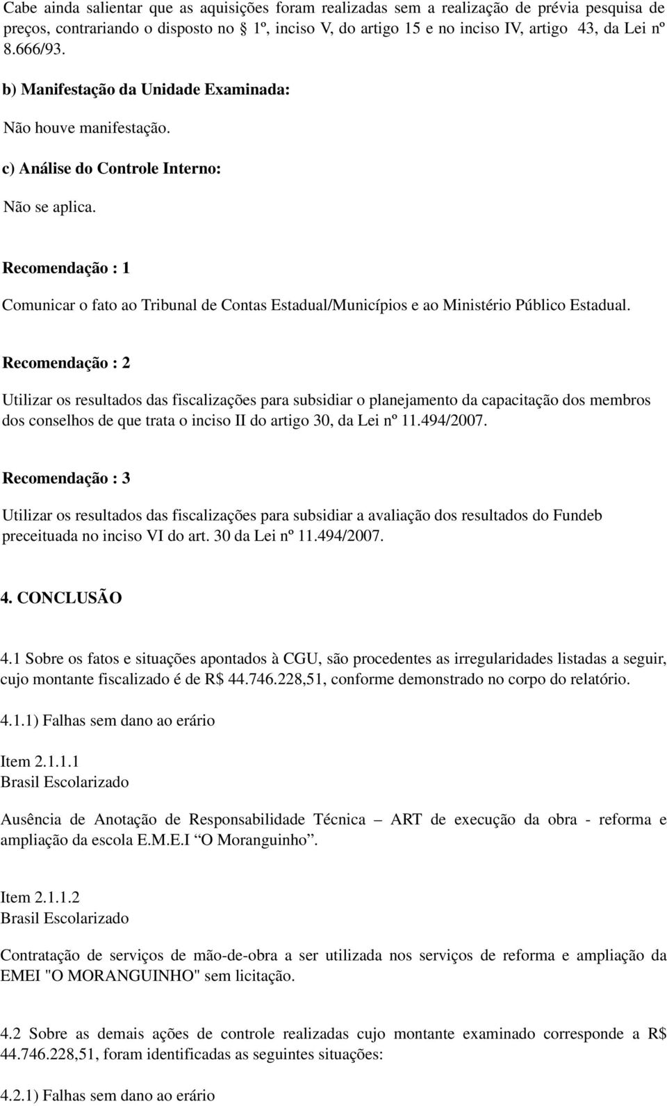 Recomendação : 1 Comunicar o fato ao Tribunal de Contas Estadual/Municípios e ao Ministério Público Estadual.