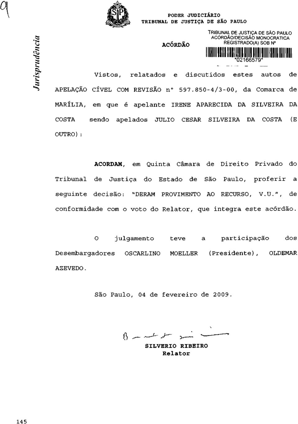 850-4/3-00, da Comarca de MARÍLIA, em que é apelante IRENE APARECIDA DA SILVEIRA DA COSTA sendo apelados JÚLIO CÉSAR SILVEIRA DA COSTA (E OUTRO): ACORDAM, em Quinta Câmara de Direito Privado do