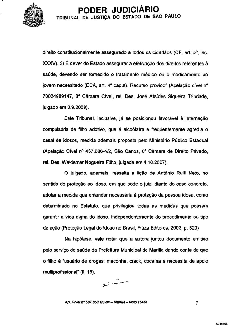 Recurso provido" (Apelação cível n 70024989147, 8 a Câmara Cível, rei. Des. José Ataídes Siqueira Trindade, julgado em 3.9.2008).