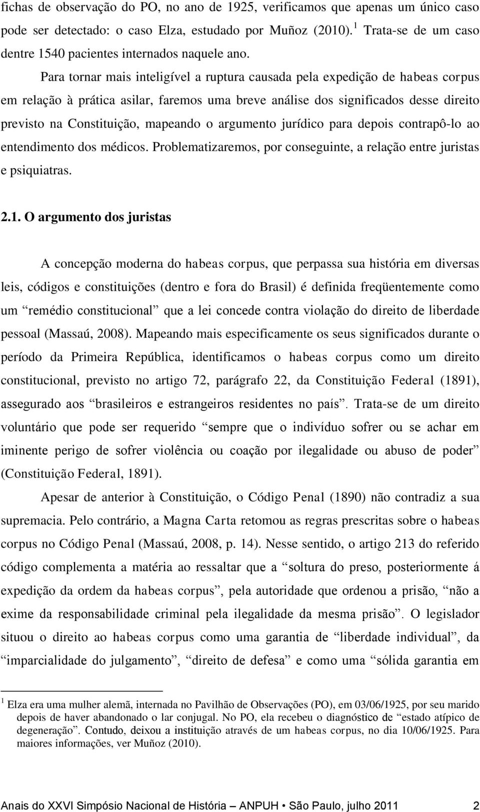 Para tornar mais inteligível a ruptura causada pela expedição de habeas corpus em relação à prática asilar, faremos uma breve análise dos significados desse direito previsto na Constituição, mapeando