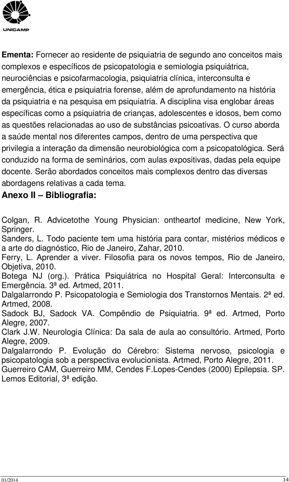 A disciplina visa englobar áreas específicas como a psiquiatria de crianças, adolescentes e idosos, bem como as questões relacionadas ao uso de substâncias psicoativas.