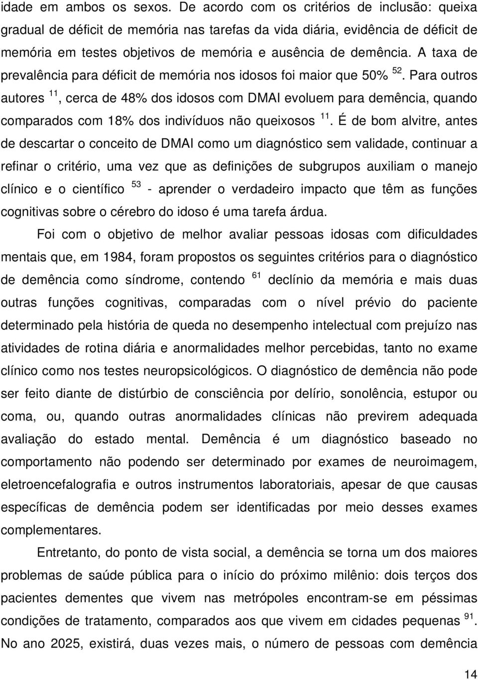 A taxa de prevalência para déficit de memória nos idosos foi maior que 50% 52.