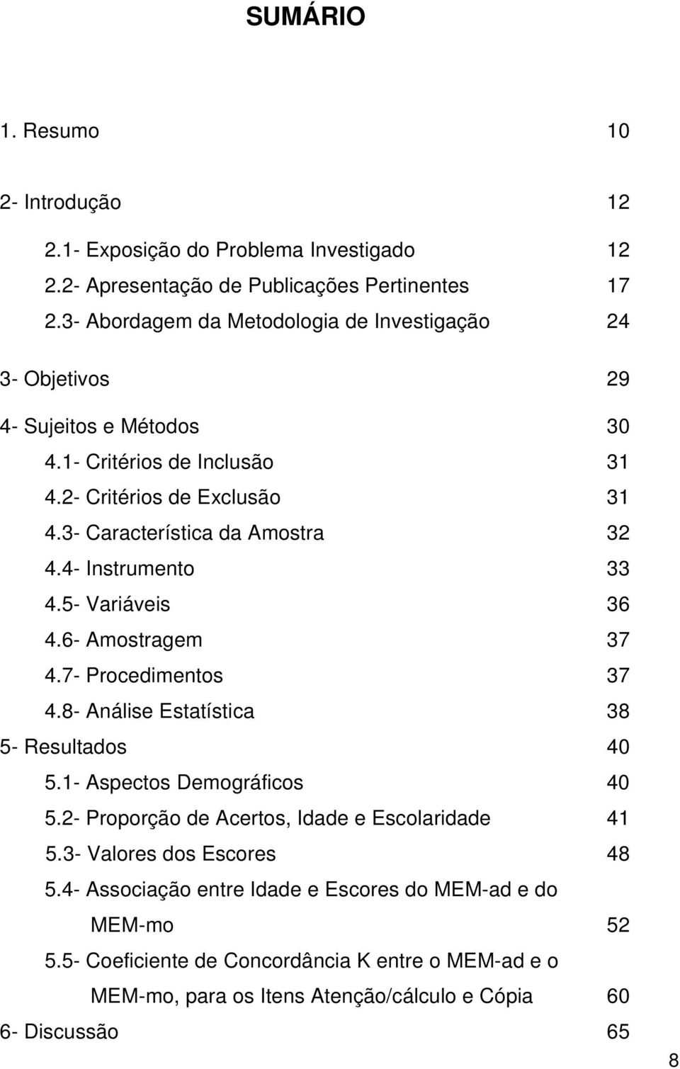 3- Característica da Amostra 32 4.4- Instrumento 33 4.5- Variáveis 36 4.6- Amostragem 37 4.7- Procedimentos 37 4.8- Análise Estatística 38 5- Resultados 40 5.