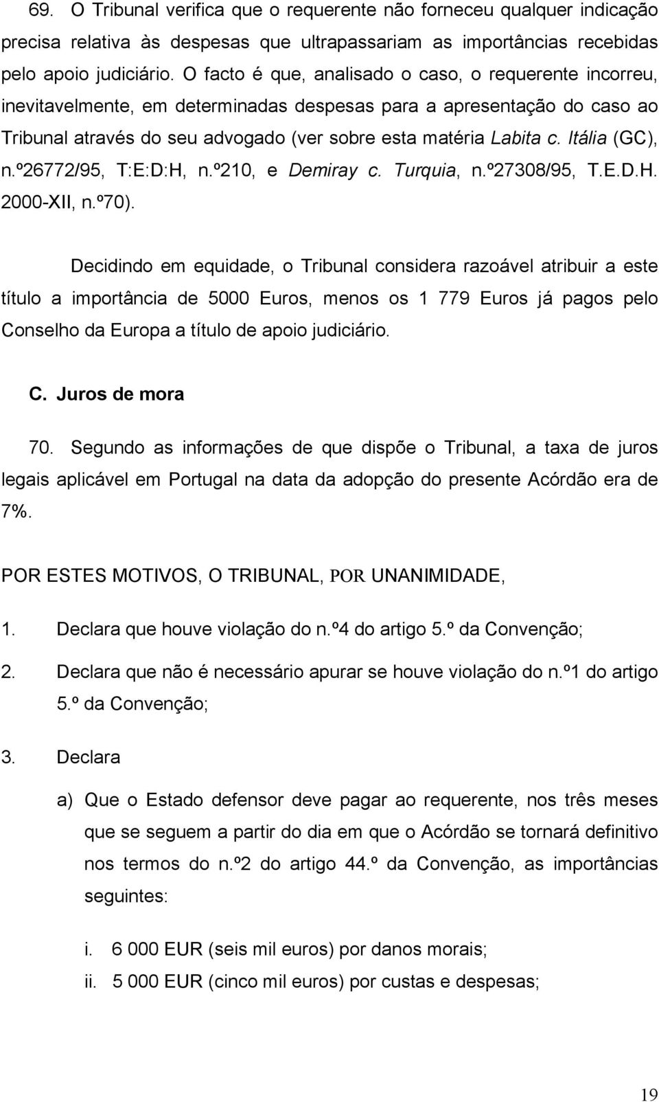 Itália (GC), n.º26772/95, T:E:D:H, n.º210, e Demiray c. Turquia, n.º27308/95, T.E.D.H. 2000-XII, n.º70).