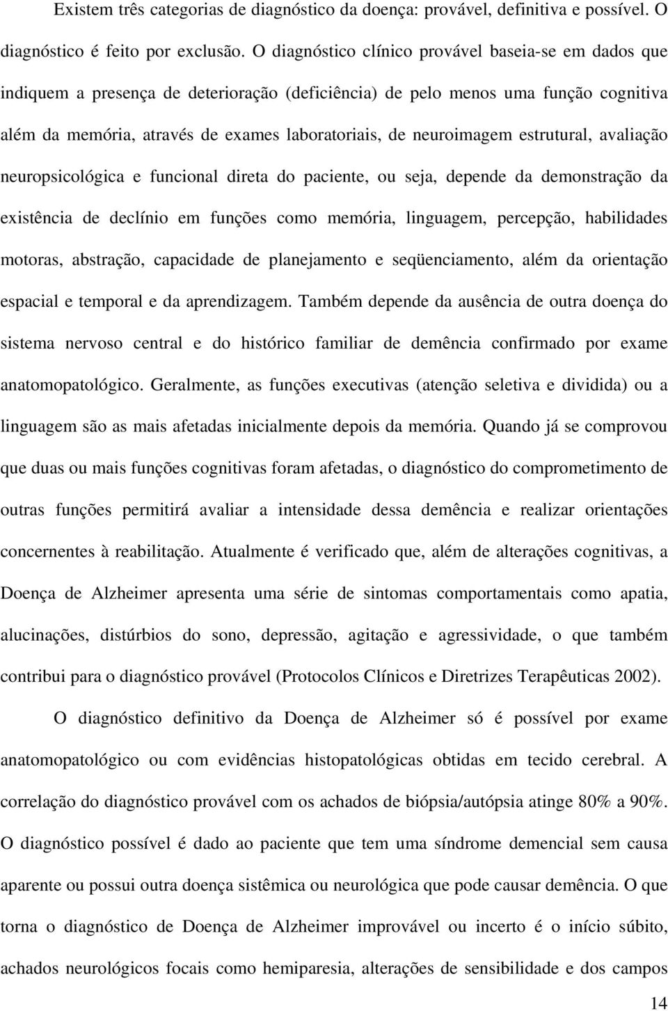 neuroimagem estrutural, avaliação neuropsicológica e funcional direta do paciente, ou seja, depende da demonstração da existência de declínio em funções como memória, linguagem, percepção,